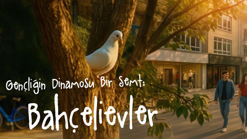 Gençliğin Dinamosu Bir Semt: Bahçelievler